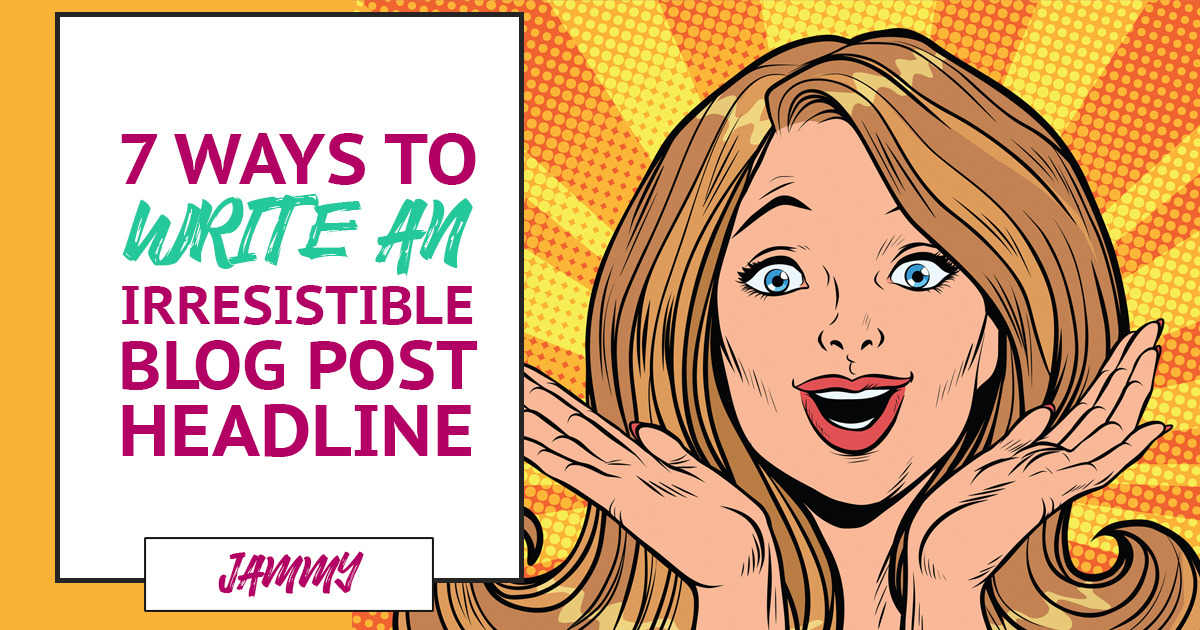 7 Ways To Write An Irresistible Blog Post Headline