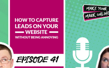 Ep 41- How to Capture Leads On Your Website Without Being Annoying
