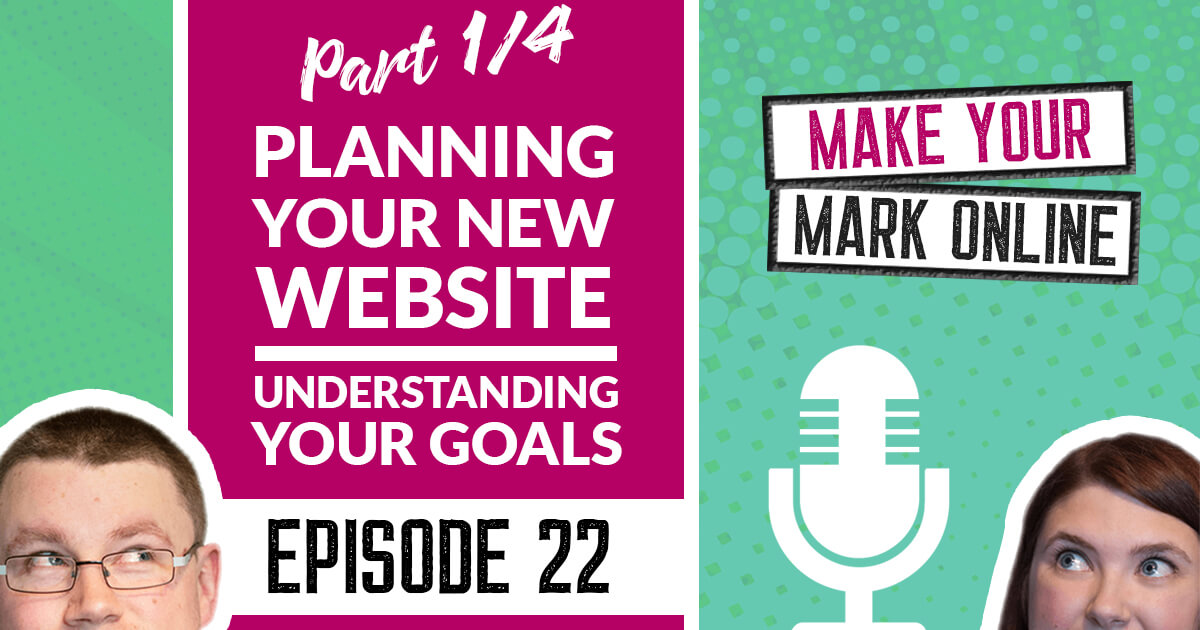 Ep 22 -  Planning your new website - Part 1/4 Goals