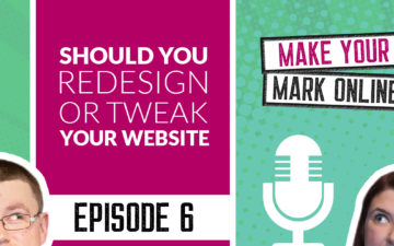 Ep 6 - Should You Redesign or Tweak Your Website?