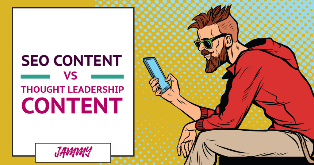SEO Content vs Thought Leadership Content: which should you create for your business?